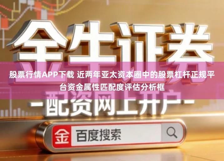 股票行情APP下载 近两年亚太资本圈中的股票杠杆正规平台资金属性匹配度评估分析框