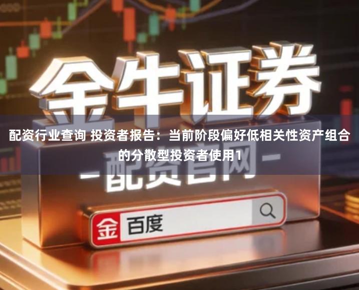 配资行业查询 投资者报告：当前阶段偏好低相关性资产组合的分散型投资者使用1