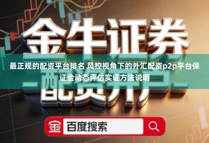 最正规的配资平台排名 风控视角下的外汇配资p2p平台保证金动态评估实证方法说明